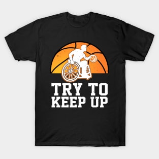 Try to Keep Up Wheelchair Basketball Player Basketball Lover   T-Shirt